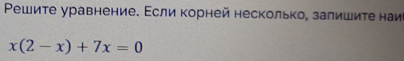 Ρешиτе уравнение. Εсли корней несколько, залишиτе наи
x(2-x)+7x=0