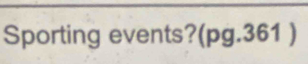 Sporting events?(pg.361 )