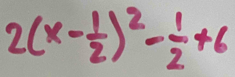 2(x- 1/2 )^2- 1/2 +6