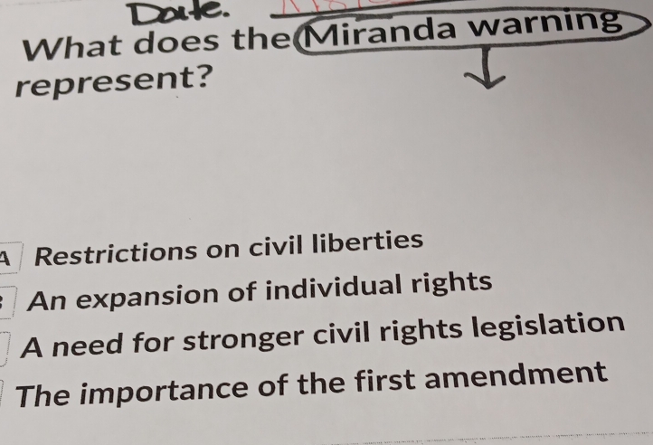 What does the Miranda warning
represent?
A Restrictions on civil liberties
An expansion of individual rights
A need for stronger civil rights legislation
The importance of the first amendment