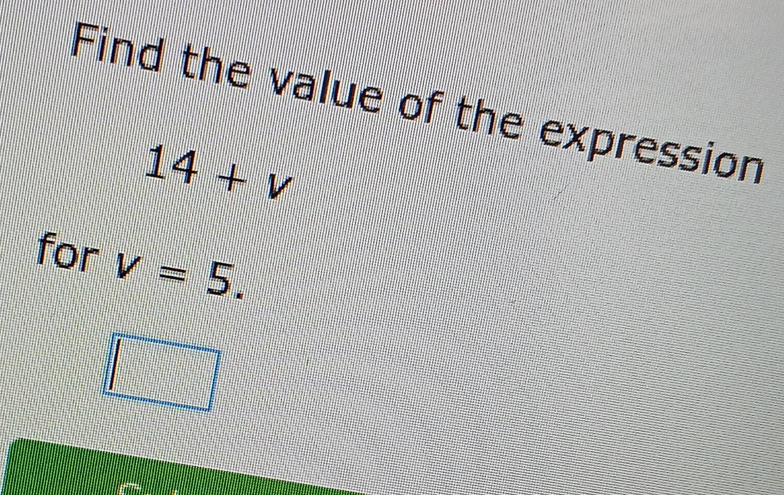 Find the value of the expression
14+v
for V=5.