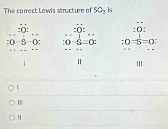 The correct Lewis structure of SO_3 is
:(): o
|
III
11