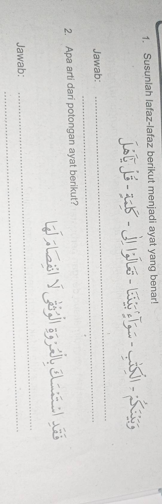 Susunlah lafaz-lafaz berikut menjadi ayat yang benar! 
Jawab:_ 
_ 
2. Apa arti dari potongan ayat berikut? 
L 
Jawab:_ 
_