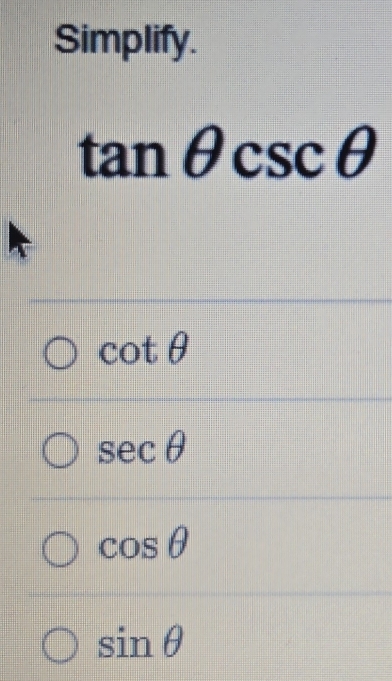 Simplify.
tan θ csc θ
cot θ
sec θ
cos θ
sin θ