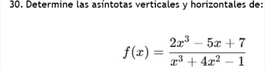 Determine las asíntotas verticales y horizontales de:
f(x)= (2x^3-5x+7)/x^3+4x^2-1 