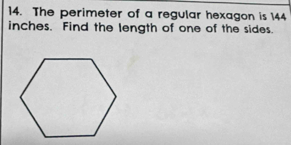 The perimeter of a regular hexagon is 144
inches. Find the length of one of the sides.