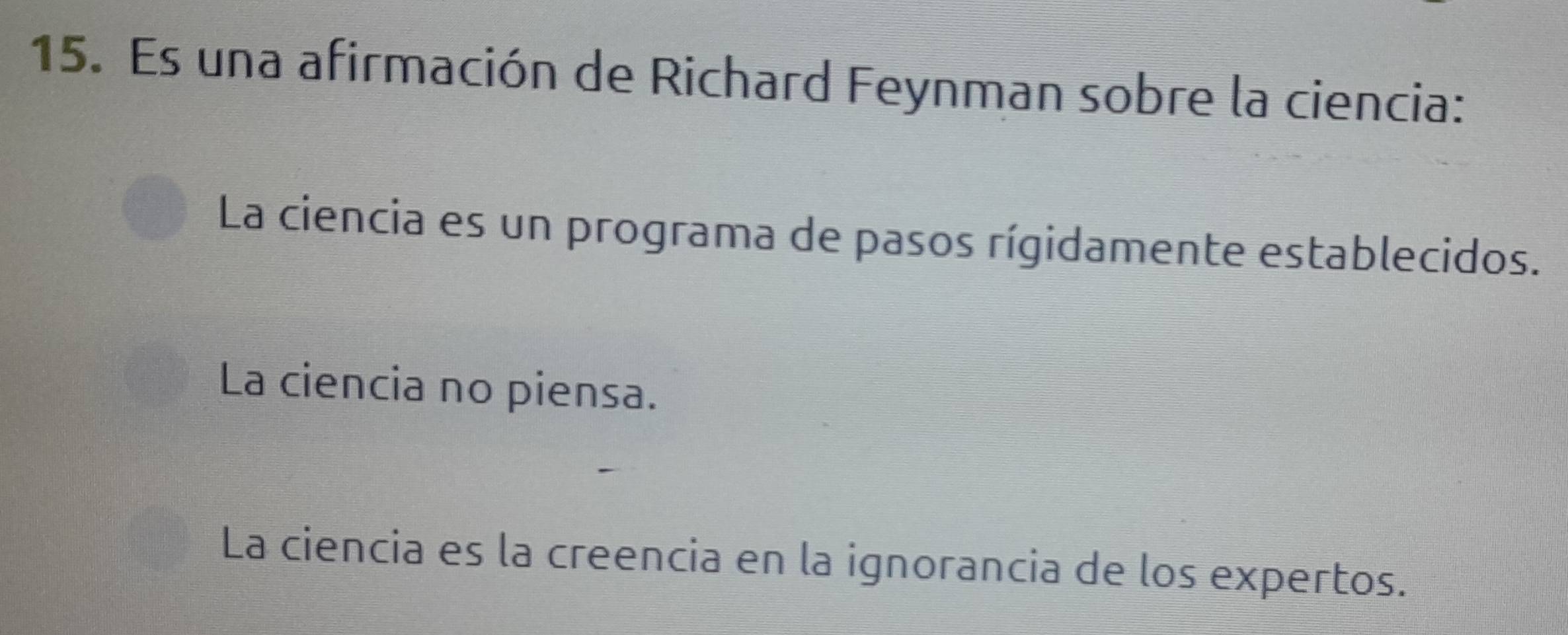 Es una afirmación de Richard Feynman sobre la ciencia:
La ciencia es un programa de pasos rígidamente establecidos.
La ciencia no piensa.
La ciencia es la creencia en la ignorancia de los expertos.