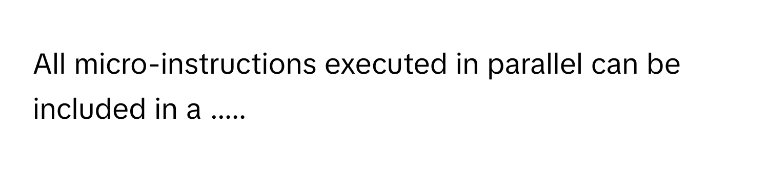 All micro-instructions executed in parallel can be included in a .....