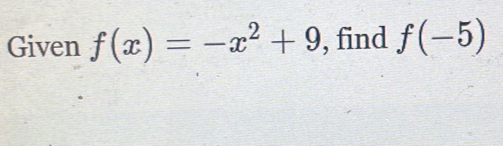 Given f(x)=-x^2+9 , find f(-5)