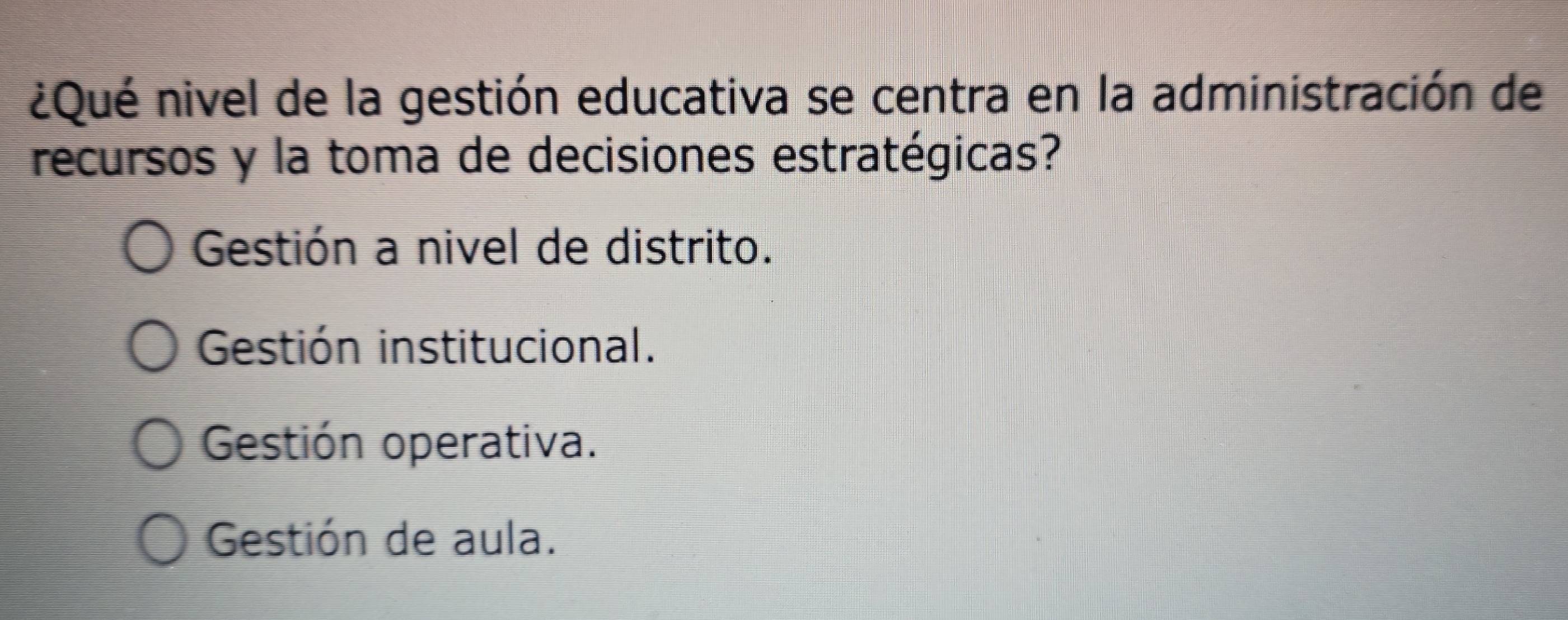 ¿Qué nivel de la gestión educativa se centra en la administración de
recursos y la toma de decisiones estratégicas?
Gestión a nivel de distrito.
Gestión institucional.
Gestión operativa.
Gestión de aula.