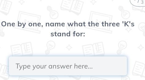 One by one, name what the three 'K's 
stand for: 

Type your answer here...