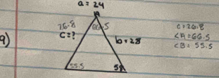 a=24
C=26.8
9)
∠ A=66.5
∠ B=55.5