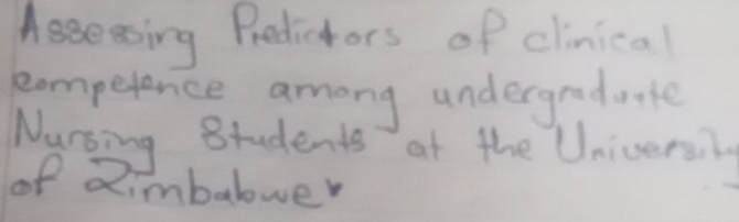 Ascessing Predictors of clinical 
competence among undergraduate 
Nursing Students at the Univers 
of Rimbalwer