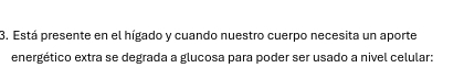 Está presente en el hígado y cuando nuestro cuerpo necesita un aporte 
energético extra se degrada a glucosa para poder ser usado a nivel celular: