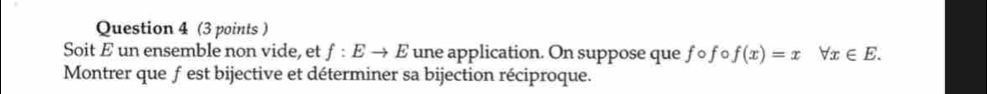 Soit E un ensemble non vide, et f:Eto E une application. On suppose que fcirc f 0 f(x)=x forall x∈ E. 
Montrer que f est bijective et déterminer sa bijection réciproque.