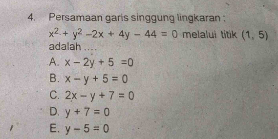 Persamaan garis singgung lingkaran :
x^2+y^2-2x+4y-44=0 melalui titik (1,5)
adalah ... .
A. x-2y+5=0
B. x-y+5=0
C. 2x-y+7=0
D. y+7=0
E. y-5=0