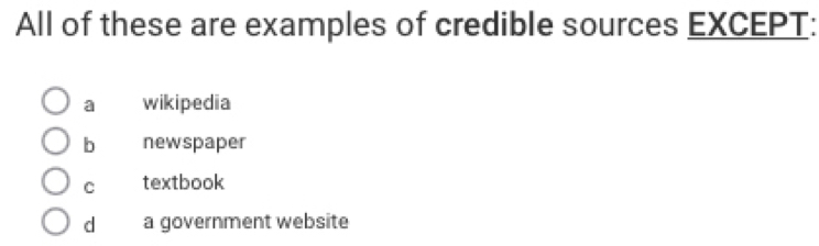 All of these are examples of credible sources EXCEPT:
a wikipedia
b newspaper
C textbook
d a government website