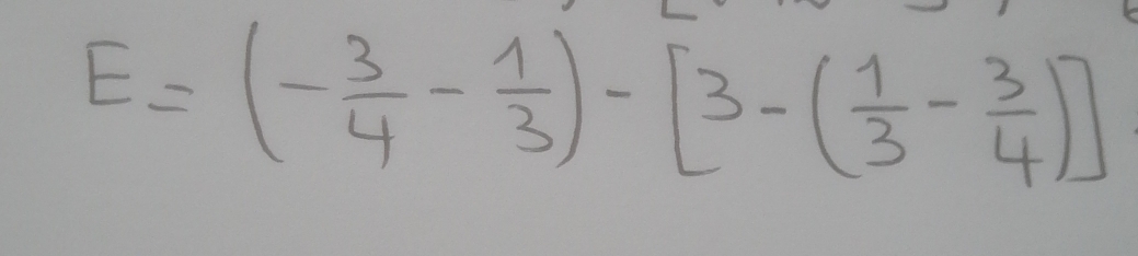 E=(- 3/4 - 1/3 )-[3-( 1/3 - 3/4 )]