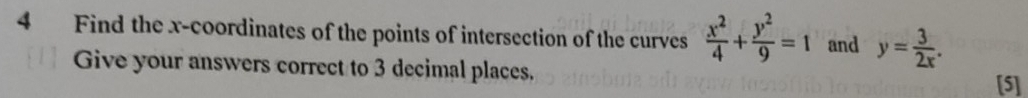 Find the x-coordinates of the points of intersection of the curves  x^2/4 + y^2/9 =1 and y= 3/2x . 
Give your answers correct to 3 decimal places.
[5]