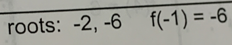 roots: -2, -6 f(-1)=-6