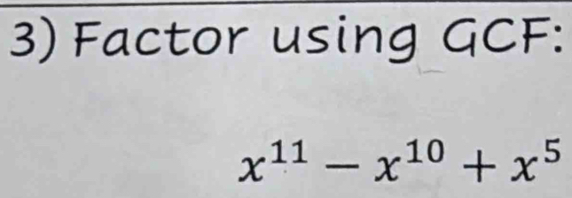 Factor using GCF :
x^(11)-x^(10)+x^5