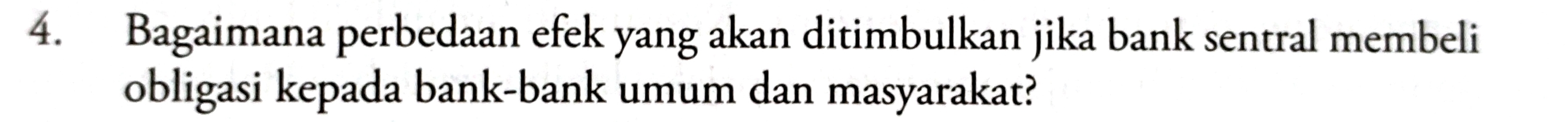 Bagaimana perbedaan efek yang akan ditimbulkan jika bank sentral membeli 
obligasi kepada bank-bank umum dan masyarakat?