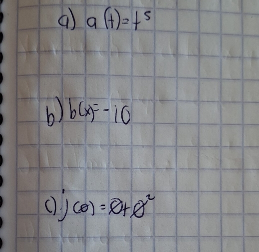 a a(t)=t^5
b) b(x)=-10
j(θ )=θ +θ^2