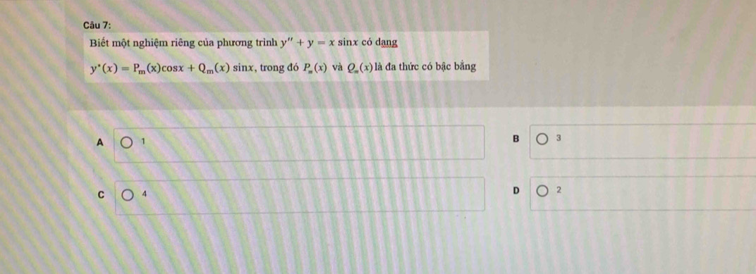 Biết một nghiệm riêng của phương trình y''+y=xsin x có dang
y^*(x)=P_m(x)cos x+Q_m(x) sinx, trong đó P_m(x) và Q_m(x) là đa thức có bậc bằng
A 1
B 3
C 4
D 2