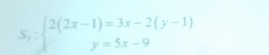 S_7:beginarrayl 2(2x-1)=3x-2(y-1) y=5x-9endarray.