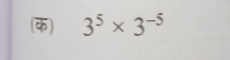 (क) 3^5* 3^(-5)