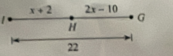 x+2 2x-10
H
G
1 
22