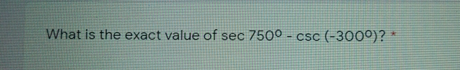 What is the exact value of sec 750°-csc (-300°) ？*