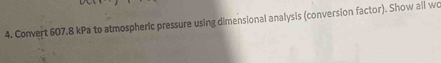 Convert 607.8 kPa to atmospheric pressure using dimensional analysis (conversion factor). Show all wo