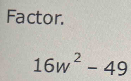 Factor.
16w^2-49