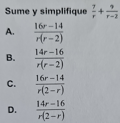 Sume y simplifique  7/r + 9/r-2 
A.
B.
C.
D.