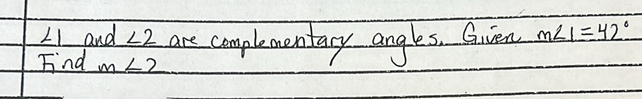 LI and ∠ 2 are cemplementary angles. Gien m∠ 1=42°
Fnd m∠ 2