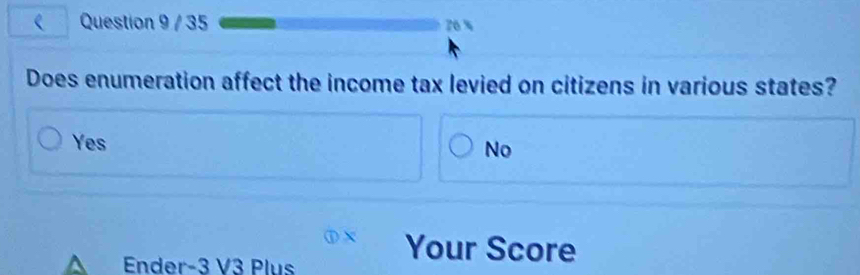 35 76
Does enumeration affect the income tax levied on citizens in various states?
Yes
No
Ender -3 V3 Plus
Your Score