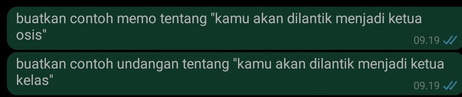 buatkan contoh memo tentang "kamu akan dilantik menjadi ketua 
osis" 09.19 √
buatkan contoh undangan tentang "kamu akan dilantik menjadi ketua 
kelas"
09.19 √