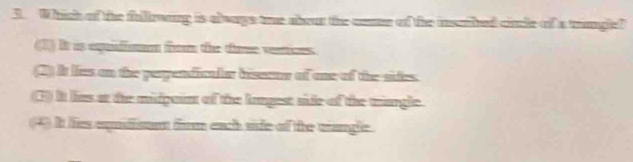 Which of the fillowong is alwags toe abour the comn of the inscrbed cincle of a trangle?
(1) It is equfist fom the tie ventices
(2) It lies on the perpendicalar bisecur of one of the sides.
(F) It lies or the midpain of the lngest side of the triangle.
(4). It lies equfisant firm each side of the ciangle