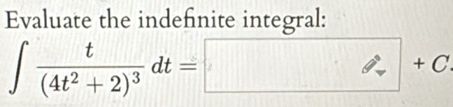 Evaluate the indefnite integral:
∈t frac t(4t^2+2)^3dt=□ +C