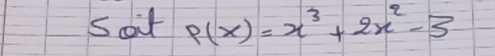 soit P(x)=x^3+2x^2-3