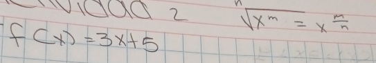 002 sqrt(x^m)=x^(frac m)n
f(x)=3x+5