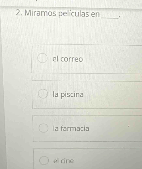 Miramos películas en _.
el correo
la piscina
la farmacia
el cine