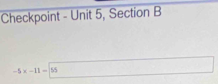 Checkpoint - Unit 5, Section B
-5* -11=|55