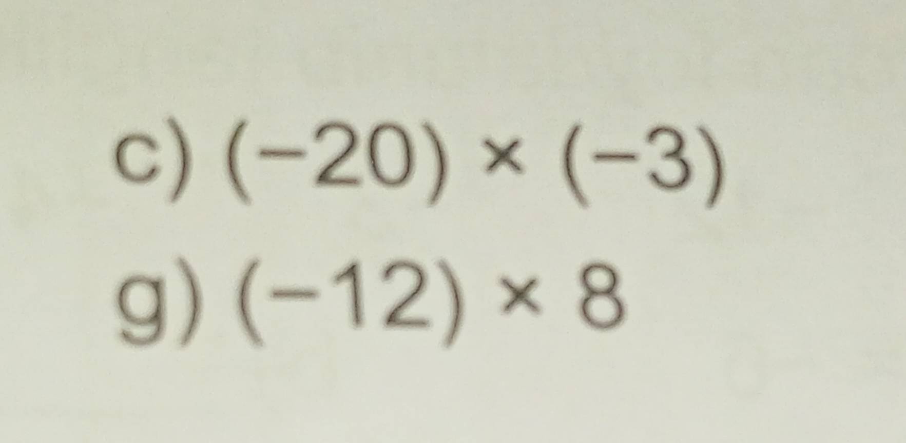 (-20)* (-3)
g) (-12)* 8