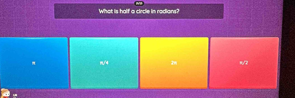 2V23
What is half a circle in radians?
π π/4 2π π/2