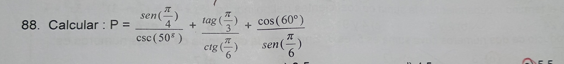 Calcular : P=frac sen ( π /4 )csc (50°)+frac tg ( π /3 )ctg ( π /6 )+frac cos (60°)sen ( π /6 )