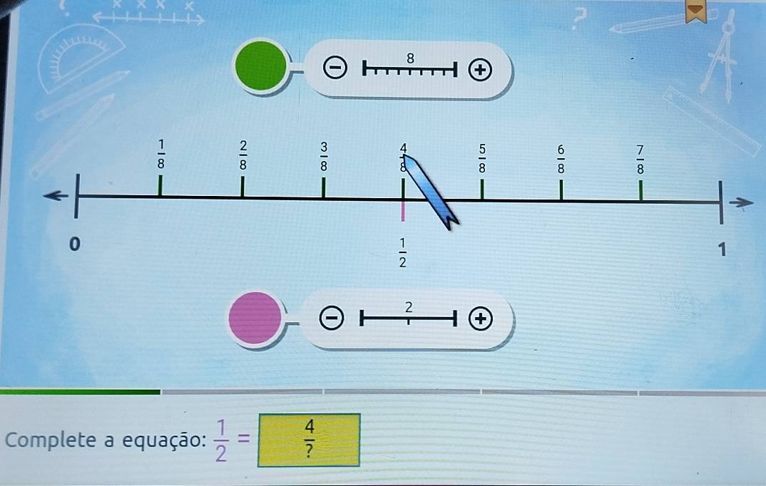 8
2
④
Complete a equação:  1/2 =  4/? 