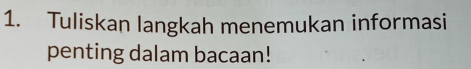 Tuliskan langkah menemukan informasi 
penting dalam bacaan!