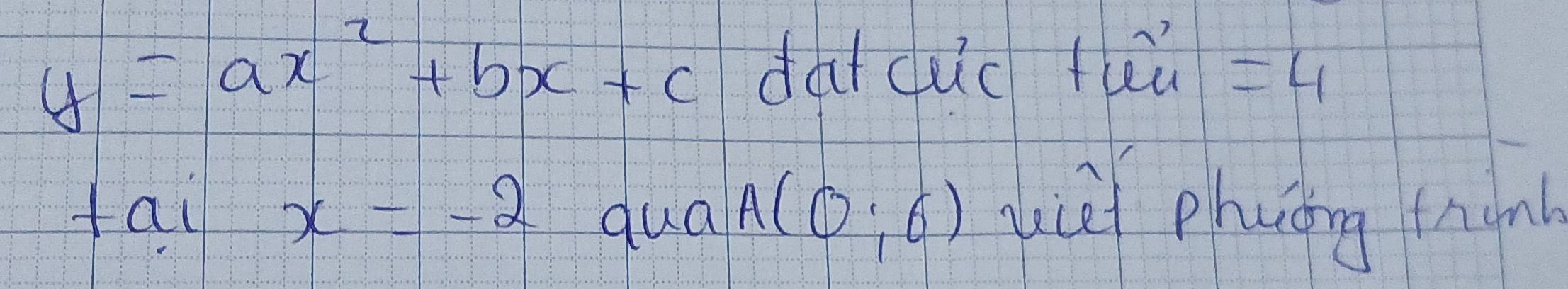 y=ax^2+bx+c dàd duc thù =4
fai x=-2 qua A(0,6) uucei phuing fnonl